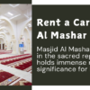 Rent a car for Masjid Al Mashar Al Haram to enjoy comfort flexibility and hassle-free travel Explore sites with reliable rentals tailored to your needs.