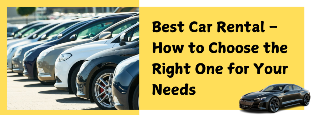 Best Car Rental – How to Choose the Right One for Your Needs