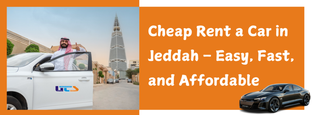Cheap Rent a Car in Jeddah – Easy, Fast, and Affordable