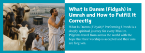 What Is Damm (Fidyah)? Performing Umrah is a deeply spiritual journey for every Muslim. Pilgrims travel from across the world with the hope that their worship is accepted and their sins are forgiven.